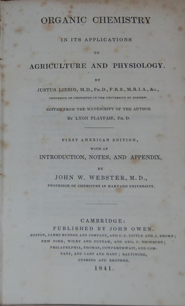 Item #11506 ORGANIC CHEMISTRY; in its applications to agriculture and physiology. edited from the manuscript by Lyon Playfair, PhD. First American edition, with an introduction, notes, and appendix by John W. Webster, professor of chemistry at Harvard Univ. Justus LIEBIG MD.