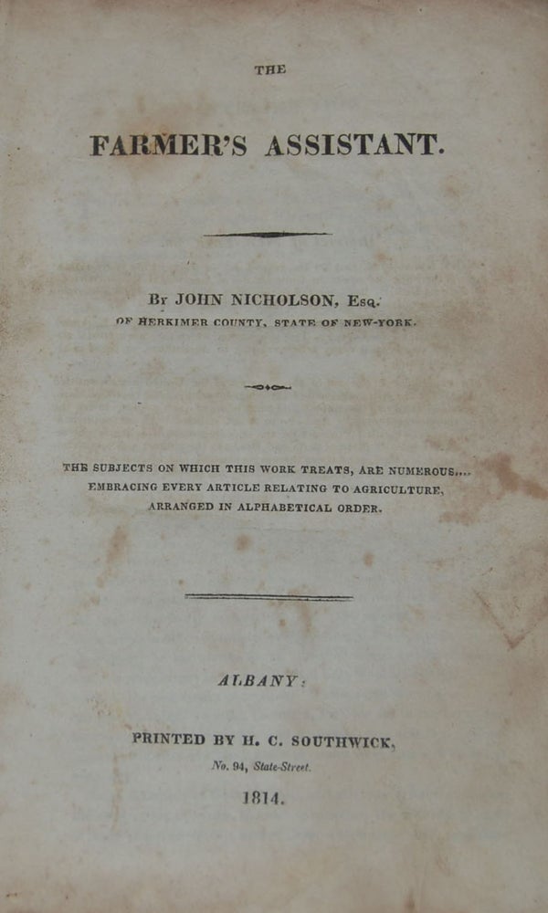 Item #13400 THE FARMER'S ASSISTANT.; The subjects on which this work treats, are numerous ... embracing every article relating to agriculture, arranged in alphabetical order. John NICHOLSON, State of New York of Herkimer County.