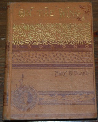 Item #13878 ON THE WING.; Rambling notes of a trip to the Pacific. Mary E. BLAKE