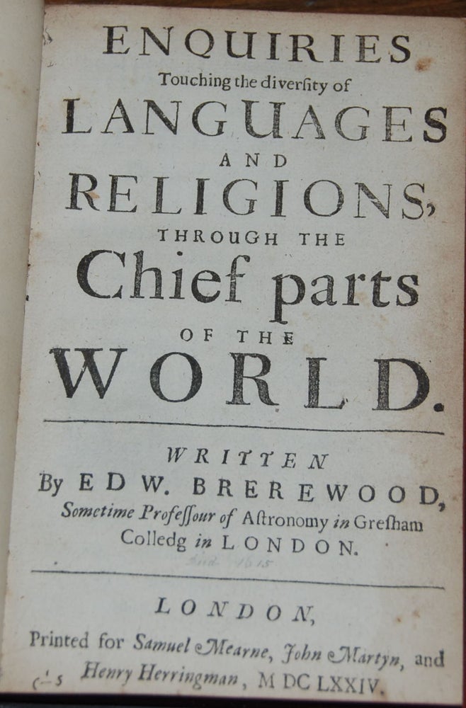 Item #17852 ENQUIRIES TOUCHING THE DIVERSITY OF LANGUAGES AND RELIGIONS THROUGH THE CHIEF PARTS OF THE WORLD.; written by ... sometime Professor of Astronomy in Gresham College in London. Edw BREREWOOD.