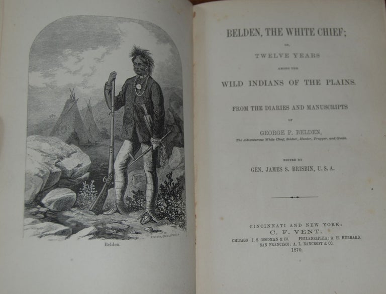 Item #17917 BELDEN, THE WHITE CHIEF,; or, Twelve Years among the wild Indians of the plains. From the Diaries and MSS of ... the adventurous White Chief, Hunter, Trapper, and Guide, edited by Gen James S Brisbin, USA. George P. BELDEN.