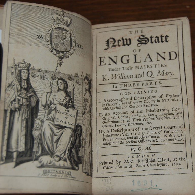 Item #18623 THE NEW STATE OF ENGLAND UNDER THEIR MAJESTIES K. WILLIAM AND Q. MARY; in three parts. Contains I. A geographical description of England in general and every county in particular ... II. An account of the inhabitants, their original, Genius, Customs, Laws, Religion, and Government; of their present Majesties, their Court, Power, Revenues, &c. III. A Description of the several courts of Judicature; Viz. the High Court of Parliament, Privy Council and all other courts, with a catalogue of the present officers in Church and State. IEGE, uy.