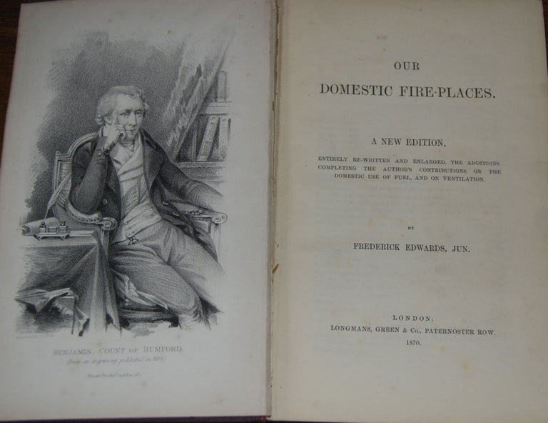 Item #18686 OUR DOMESTIC FIRE-PLACES.; A new edition, entirely rewritten and enlarged. The additions completing the author's contributions on the domestic use of fuel and on ventilation. Frederick EDWARDS.
