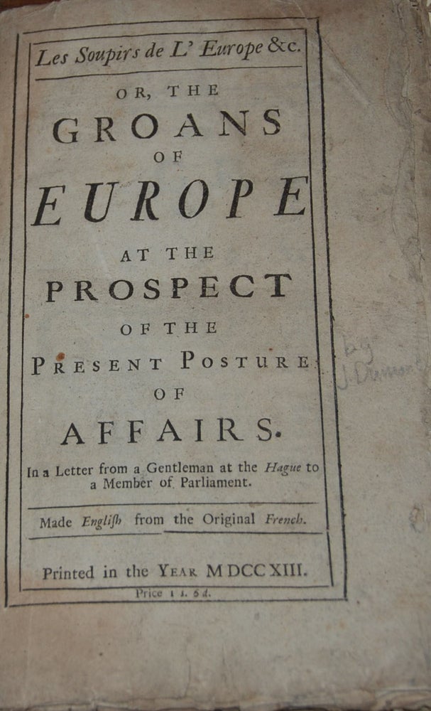 Item #21168 LES SOUPIRS DE L'EUROPE &c,; or, The Groans of Europe at the Prospect of the Present Posture of Affairs in a Letter from a Gentleman at the Hague to a Member of Parliament. Jean DUMONT, Baron de Carlscroon.