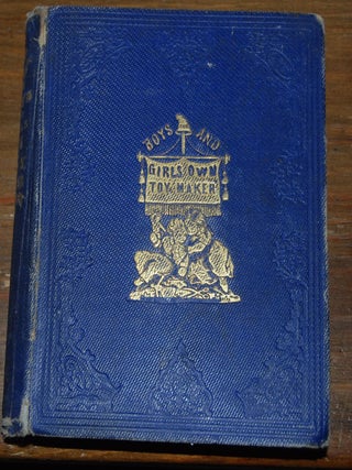THE BOY'S OWN TOY-MAKER:; A practical illustrated guide to the useful employment of leisure hours. Bound with: THE GIRL'S OWN TOY-MAKER, and Book of Recreation by ... Alice Landells, with upwards of two hundred and sixty illustrations.