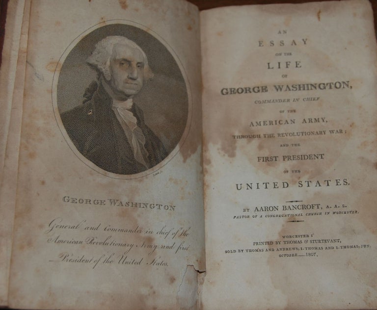 Item #38557 AN ESSAY ON THE LIFE OF GEORGE WASHINGTON,; Commander in chief of the American Army, through the Revolutionary War; and the first President of the United States. Aaron BANCROFT.
