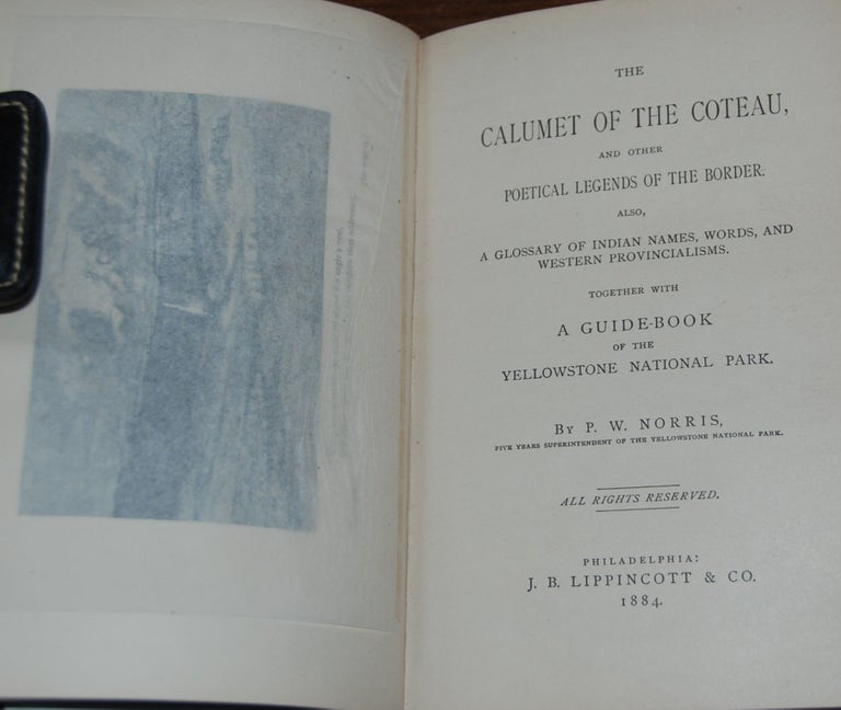 Item #40584 THE CALUMET OF THE COTEAU; and other poetical legends of the border. Also, a glossary of Indian names, words, and western provincialisms, Together with a guide-book of the Yellowstone National Park. P. W. NORRIS.
