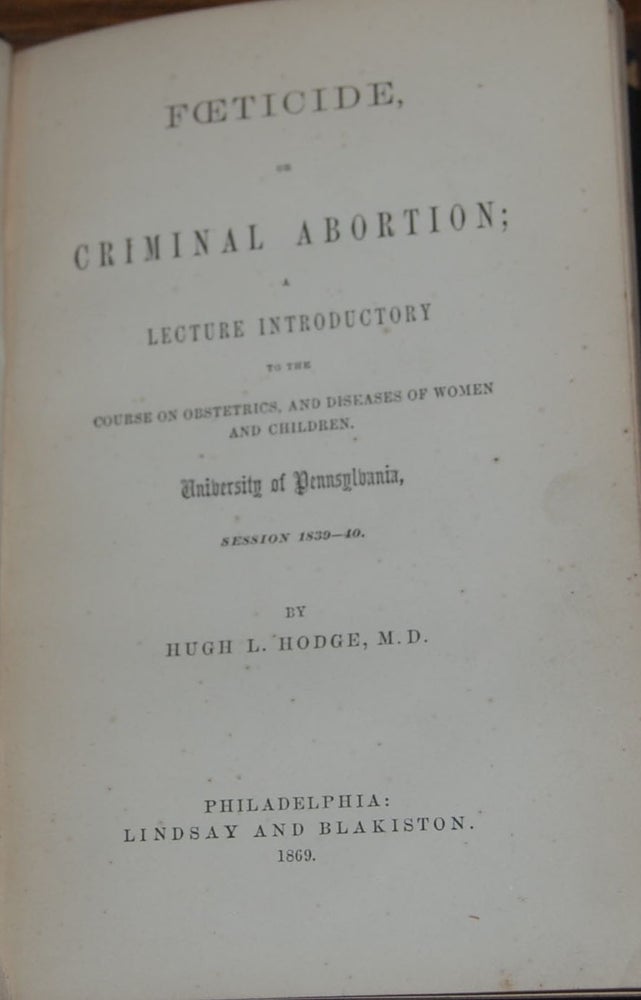 Item #42189 FOETICIDE; or criminal abortion; a lecture introductory to the course on obstetrics, and diseases of women and children. University of Pennsylvania, Session 1839-40. Hugh L. HODGE MD.