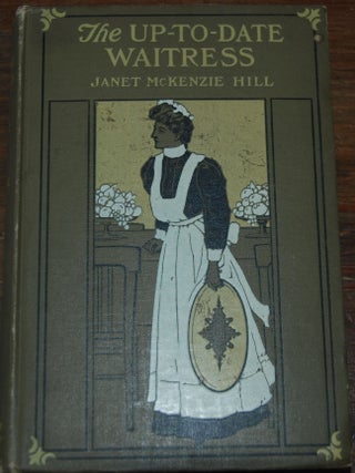 THE UP-TO-DATE WAITRESS.; Illustrated with 54 half-tone engravings of table, prepared dishes, appliances, etc.