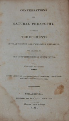 Item #44811 CONVERSATIONS ON NATURAL PHILOSOPHY,; in which The Elements of that Science are...