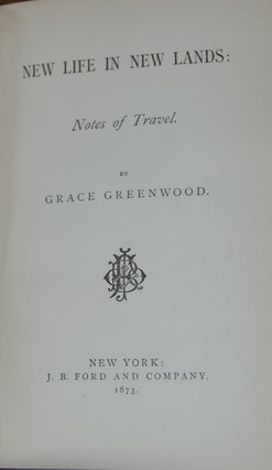 Item #49196 NEW LIFE IN NEW LANDS:; Notes of travel by Grace Greenwood. Sara Jane LIPPINCOTT