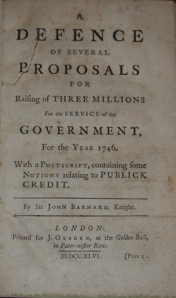 Item #5299 A DEFENCE OF SEVERAL PROPOSALS FOR RAISING OF THREE MILLIONS for the service of the Government for the year 1746.; With a postscript, containing some notions relating to publick credit. John BARNARD.