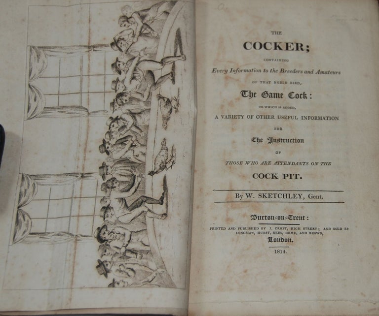 Item #53863 THE COCKER;; Containing Every Information to the Breeders and Amateurs of the Noble Bird, The Game Cock; to which is added, A Variety of Other Useful Information for The Instruction of Those Who Are Attendants On The Cock Pit. SKETCHLEY, illiam.