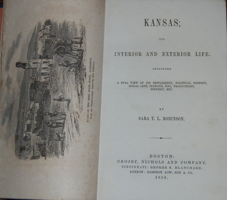 Item #54594 KANSAS; ITS INTERIOR AND EXTERIOR LIFE; Including a full view of its settlement, political history, social life, climate, soil, productions, scenery, etc. Sara ROBINSON, appan, awrence.