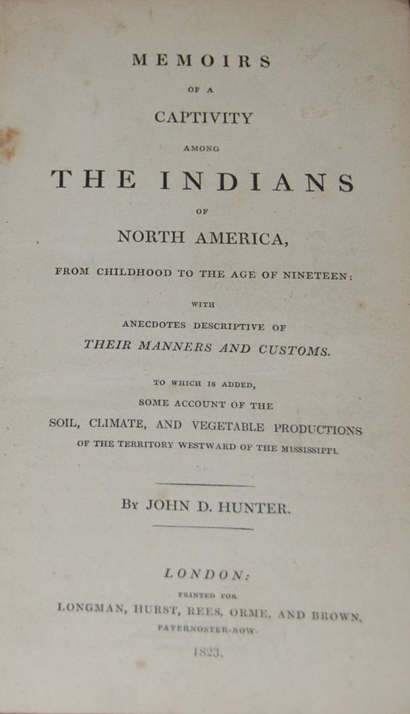 Item #56161 MEMOIRS OF A CAPTIVITY AMONG THE INDIANS OF NORTH AMERICA; from childhood to the age of nineteen; with anecdotes descriptive of the manners and customs. To which is added, some account of the soil, climate, and vegetable productions of the territory westward of the Mississippi. John Dunn HUNTER.