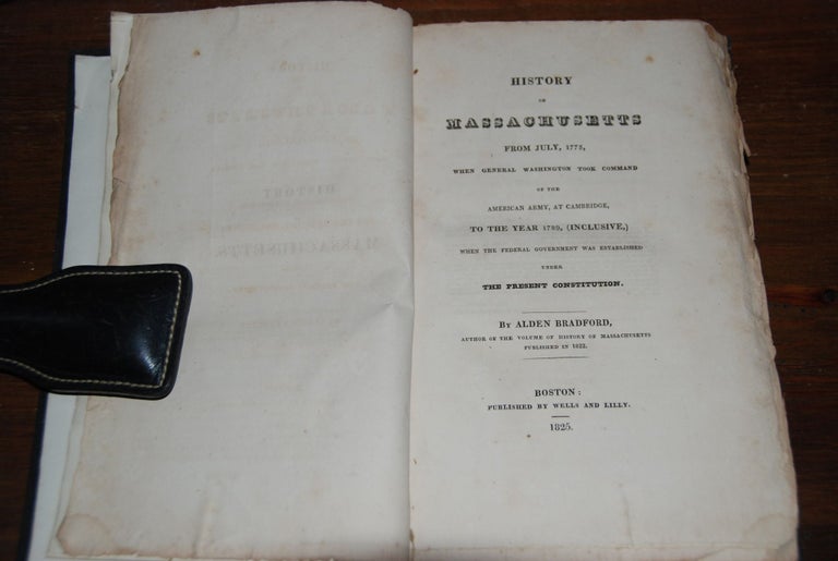Item #57592 HISTORY OF MASSACHUSETTS; From July, 1775, when General Washington took command of the American Army, at Cambridge to the year 1789, (Inclusive) When the Federal Government was established under The Present Government. Alden BRADFORD.