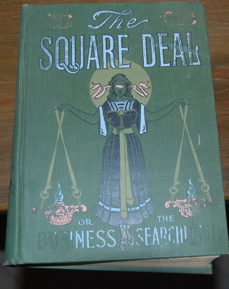 Item #59122 THE "SQUARE DEAL"; Or Flashes from the Business Searchlight, Humanity's Plea for Justice and Protection Against Oppression by the Great Financial and Commercial Powers Whose Marvelous Growth Is the Wonder of the Twentieth Century ... embellished and illumated by hundreds of illustrations. HERBERT B. AND TRUMBULL WHITE MULFORD.