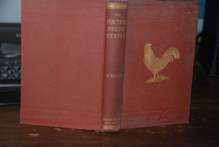 Item #59798 THE PRACTICAL POULTRY KEEPER:; A Complete and Standard Guide to the Management of Poultry, whether for domestic use, the markets, or exhibition. WRIGHT, ewis.